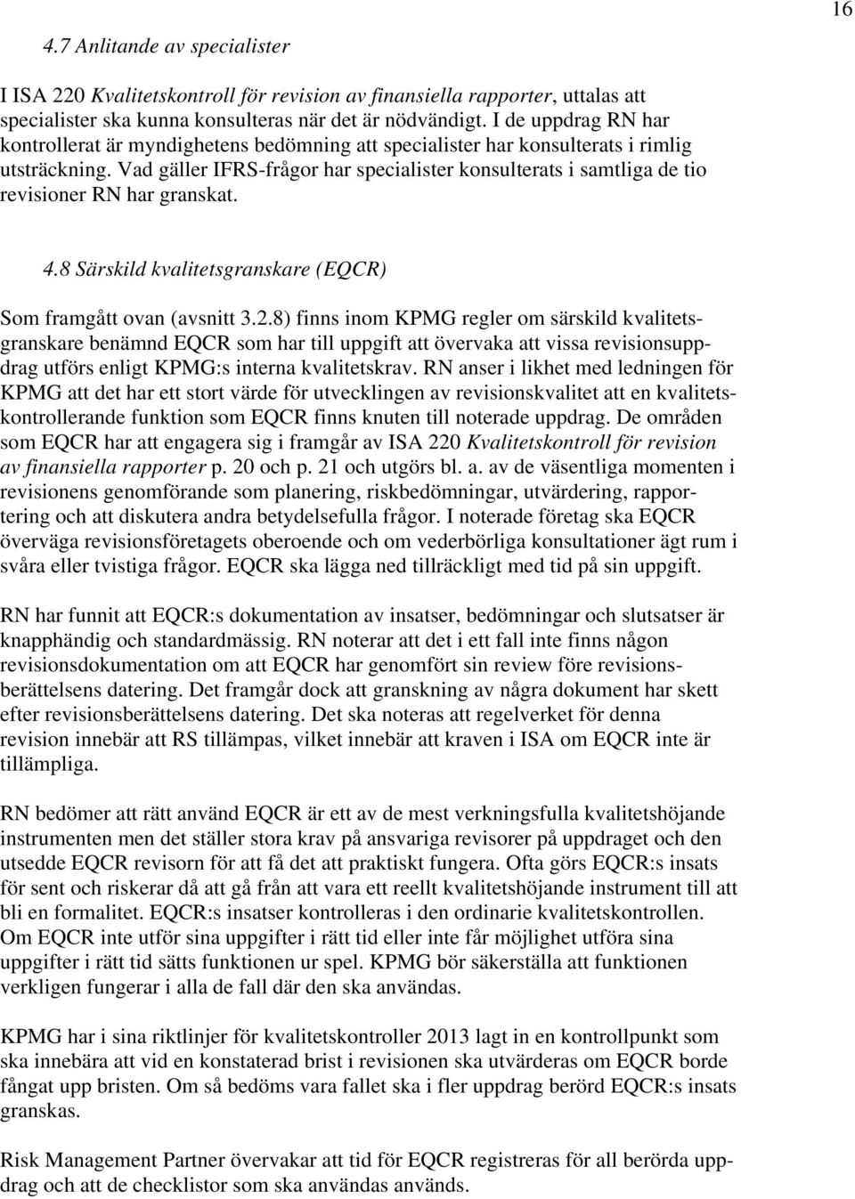 Vad gäller IFRS-frågor har specialister konsulterats i samtliga de tio revisioner RN har granskat. 4.8 Särskild kvalitetsgranskare (EQCR) Som framgått ovan (avsnitt 3.2.