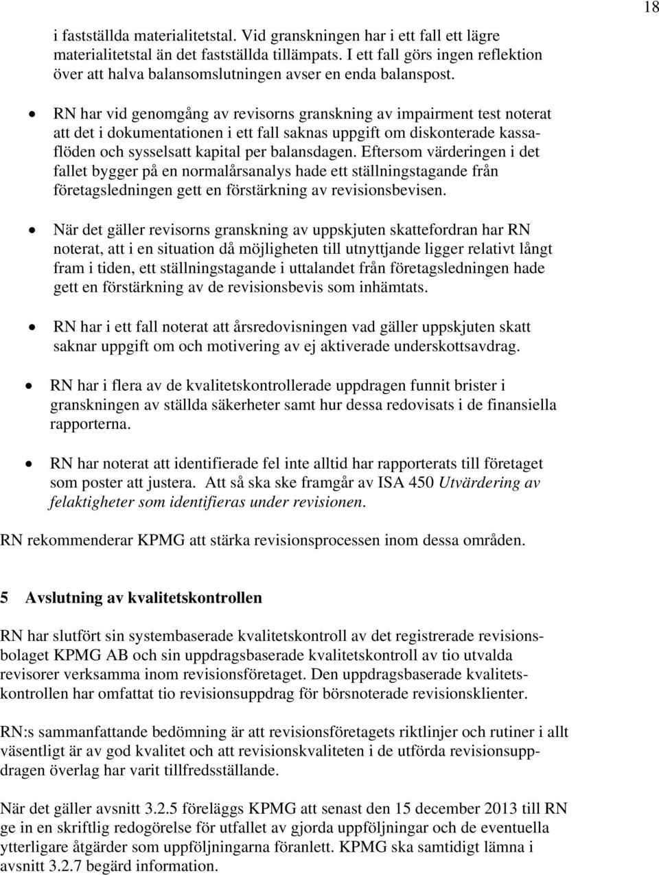 18 RN har vid genomgång av revisorns granskning av impairment test noterat att det i dokumentationen i ett fall saknas uppgift om diskonterade kassaflöden och sysselsatt kapital per balansdagen.