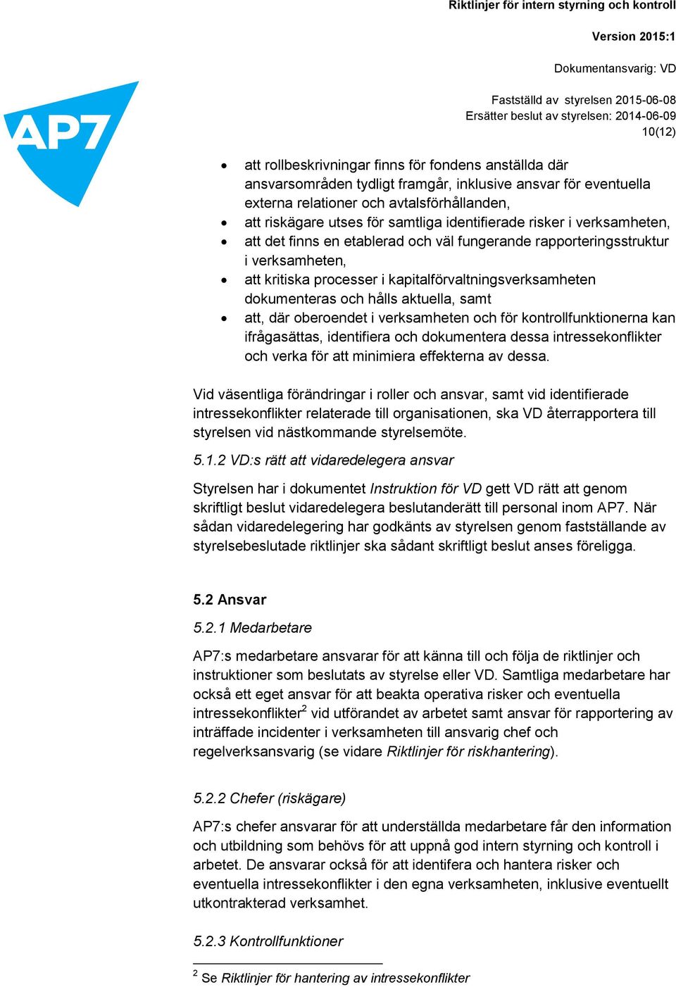 och hålls aktuella, samt att, där oberoendet i verksamheten och för kontrollfunktionerna kan ifrågasättas, identifiera och dokumentera dessa intressekonflikter och verka för att minimiera effekterna