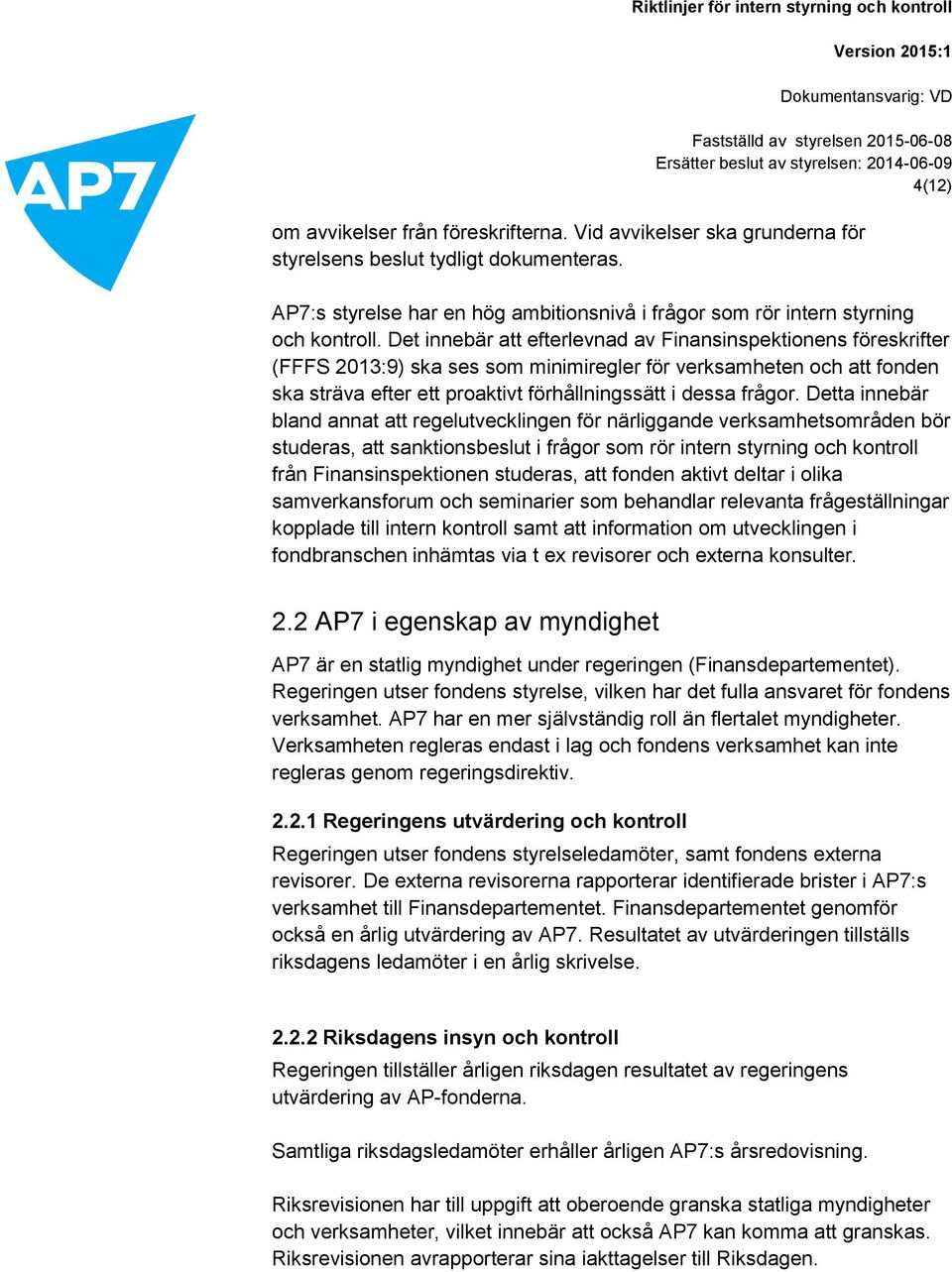 Detta innebär bland annat att regelutvecklingen för närliggande verksamhetsområden bör studeras, att sanktionsbeslut i frågor som rör intern styrning och kontroll från Finansinspektionen studeras,