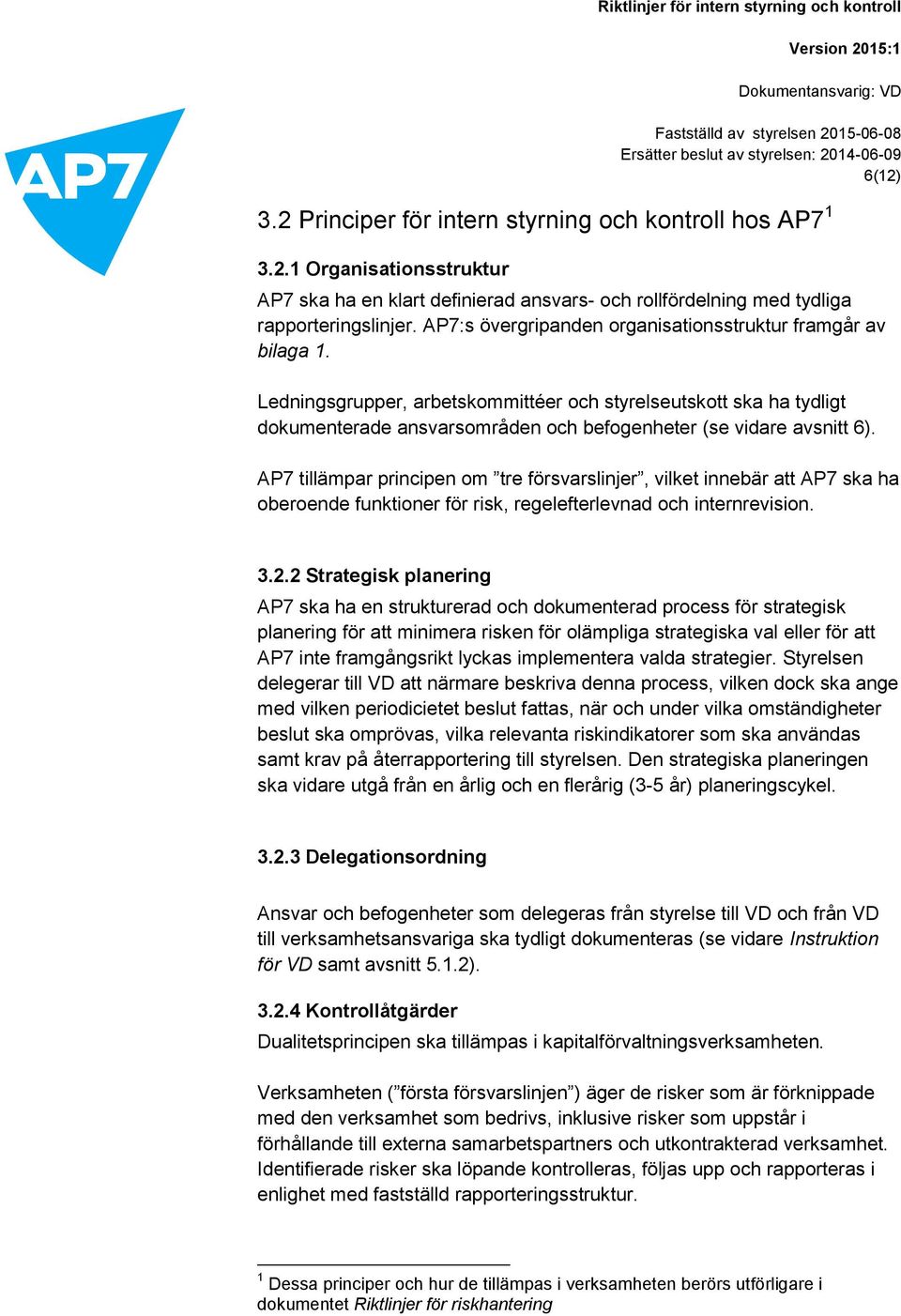 AP7 tillämpar principen om tre försvarslinjer, vilket innebär att AP7 ska ha oberoende funktioner för risk, regelefterlevnad och internrevision. 3.2.