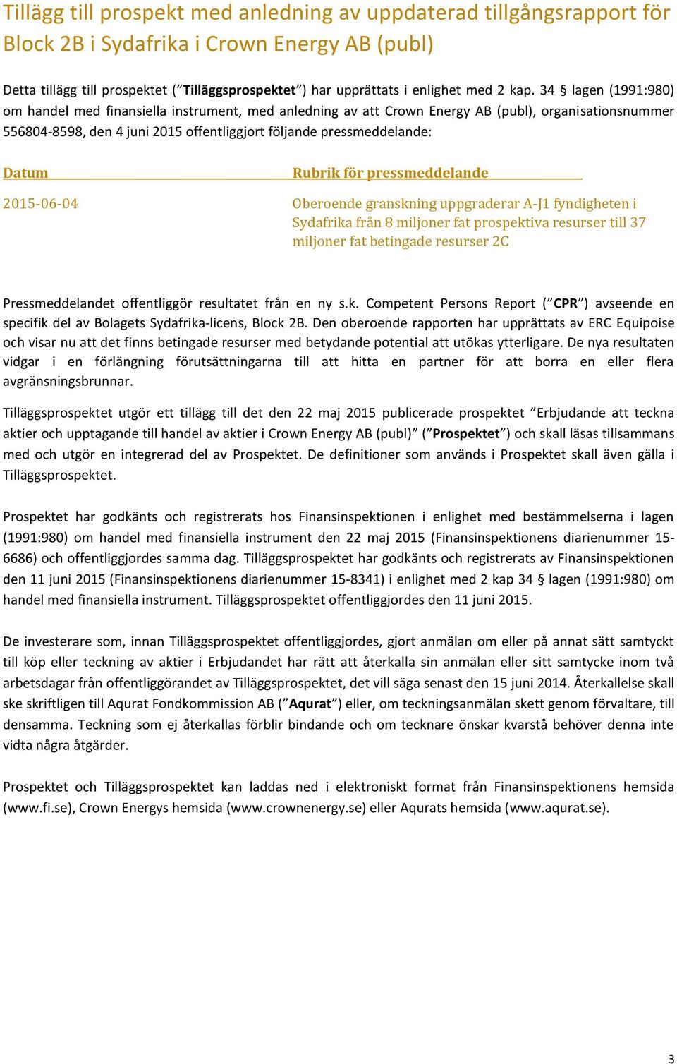 34 lagen (1991:980) om handel med finansiella instrument, med anledning av att Crown Energy AB (publ), organisationsnummer 556804-8598, den 4 juni 2015 offentliggjort följande pressmeddelande: Datum