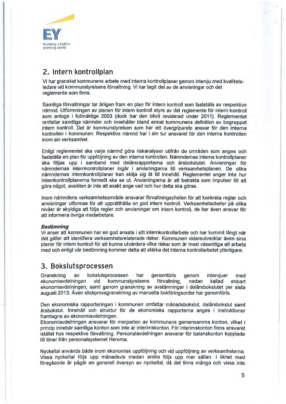 Utformningen av planen för intern kontroll styrs av det reglemente för intern kontroll som antogs i fullmäktige 2003 (dock har den blivit reviderad under 2011 ).