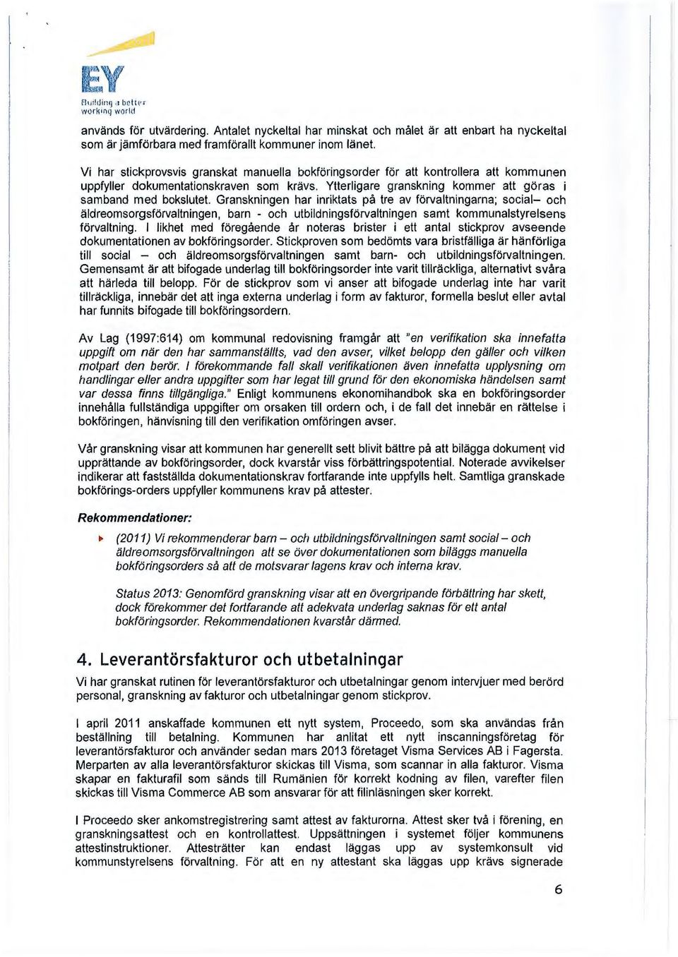 Granskningen har inriktats på tre av förvaltningarna; social- och äldreomsorgsförvaltningen, barn - och utbildningsförvaltningen samt kommunalstyreisens förvaltning.