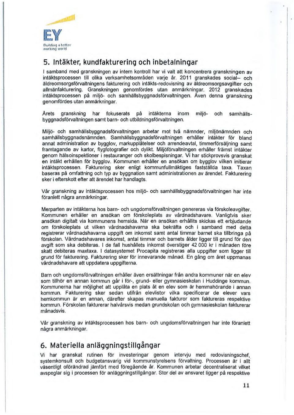 2011 granskades social- och äldreomsorgsförvaltningens fakturering och intäkts-redovisning av äldreomsorgsavgifter och allmänfakturering. Granskningen genomfördes utan anmärkningar.