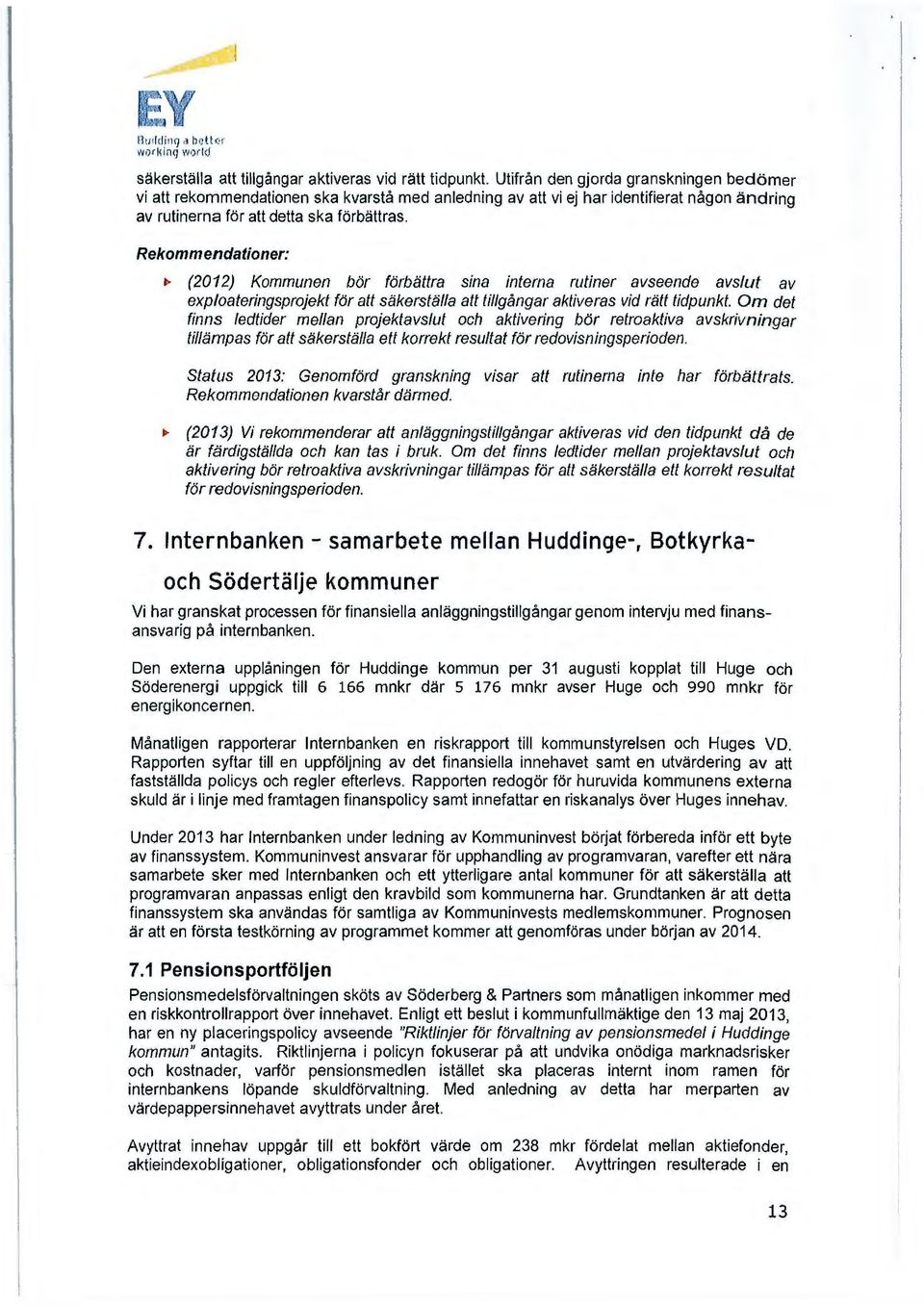 .. (2012) Kommunen bör förbättra sina interna rutiner avseende avslut av exploateringsprojekt för att säkerställa att tillgångar aktiveras vid rätt tidpunkt.