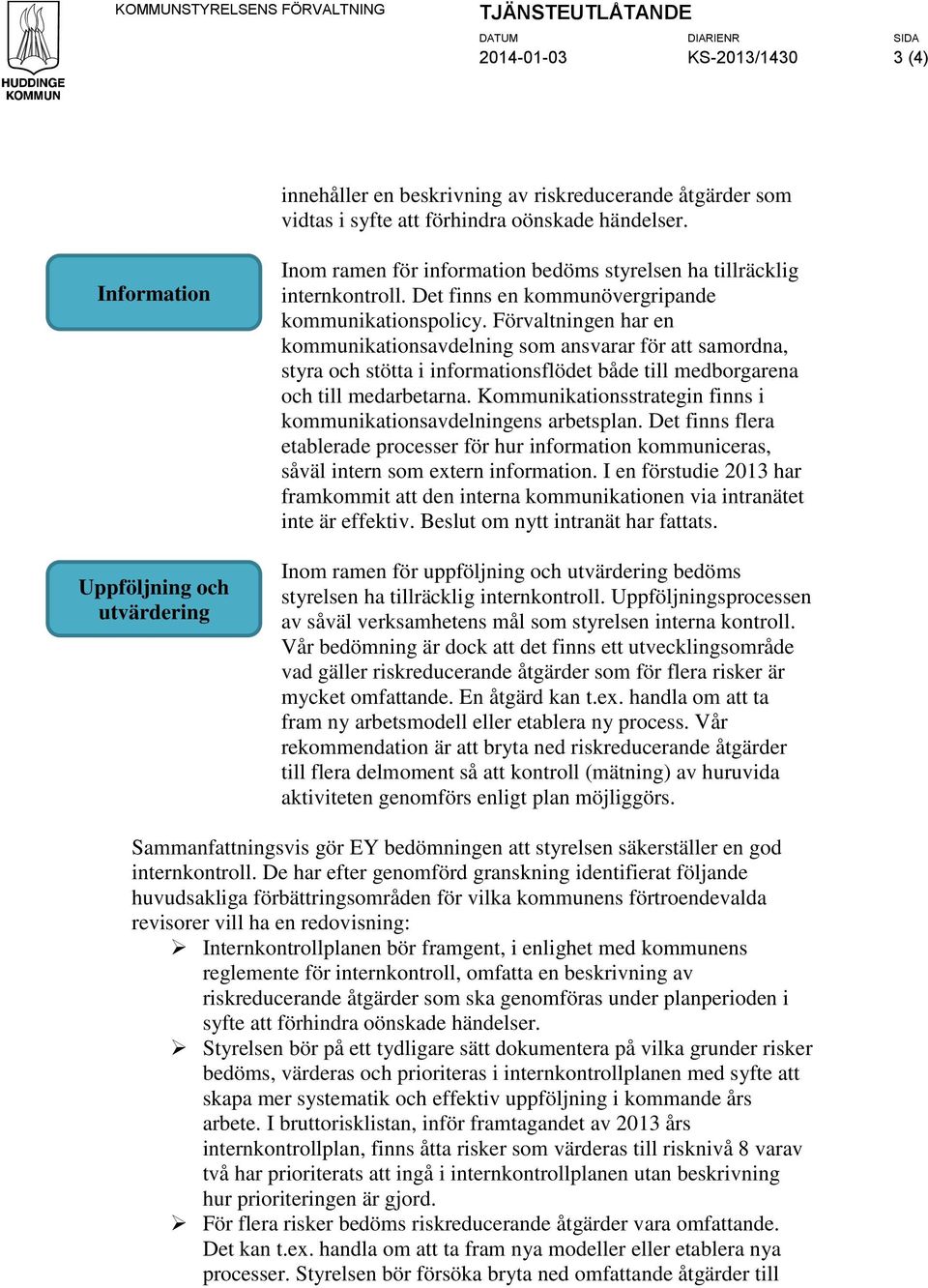 Förvaltningen har en kommunikationsavdelning som ansvarar för att samordna, styra och stötta i informationsflödet både till medborgarena och till medarbetarna.