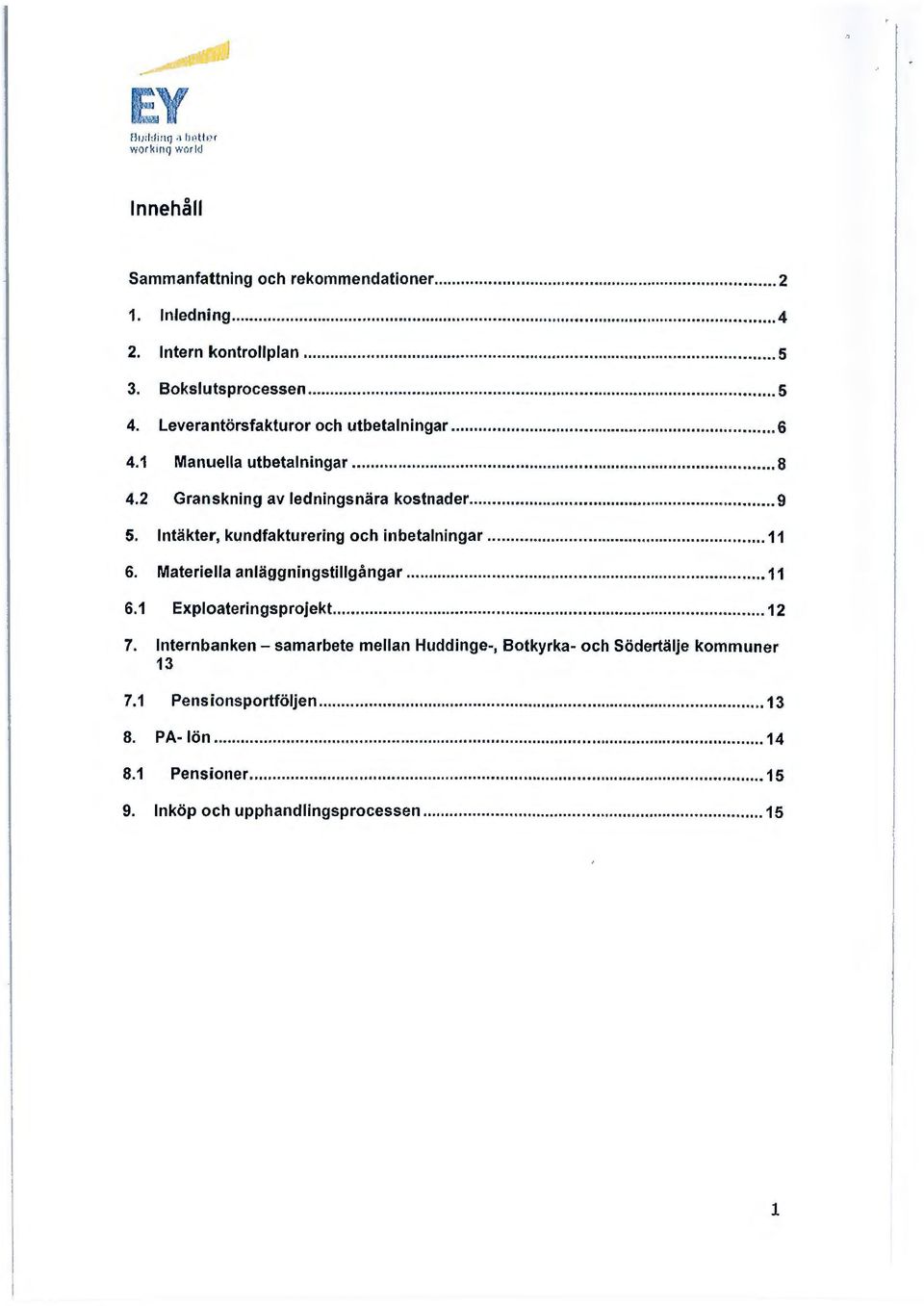 Intäkter, kundfakturering och inbetalningar... 11 6. Materiella anläggningstillgångar... 11 6.1 Exploateringsprojekt... 12 7.