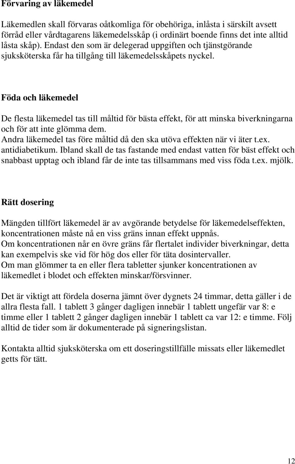 Föda och läkemedel De flesta läkemedel tas till måltid för bästa effekt, för att minska biverkningarna och för att inte glömma dem.