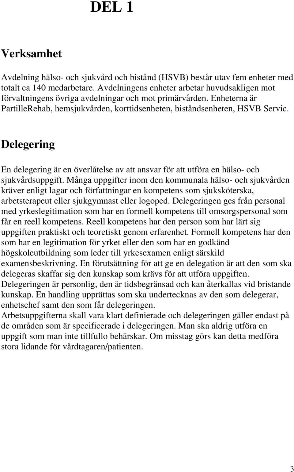 Delegering En delegering är en överlåtelse av att ansvar för att utföra en hälso- och sjukvårdsuppgift.