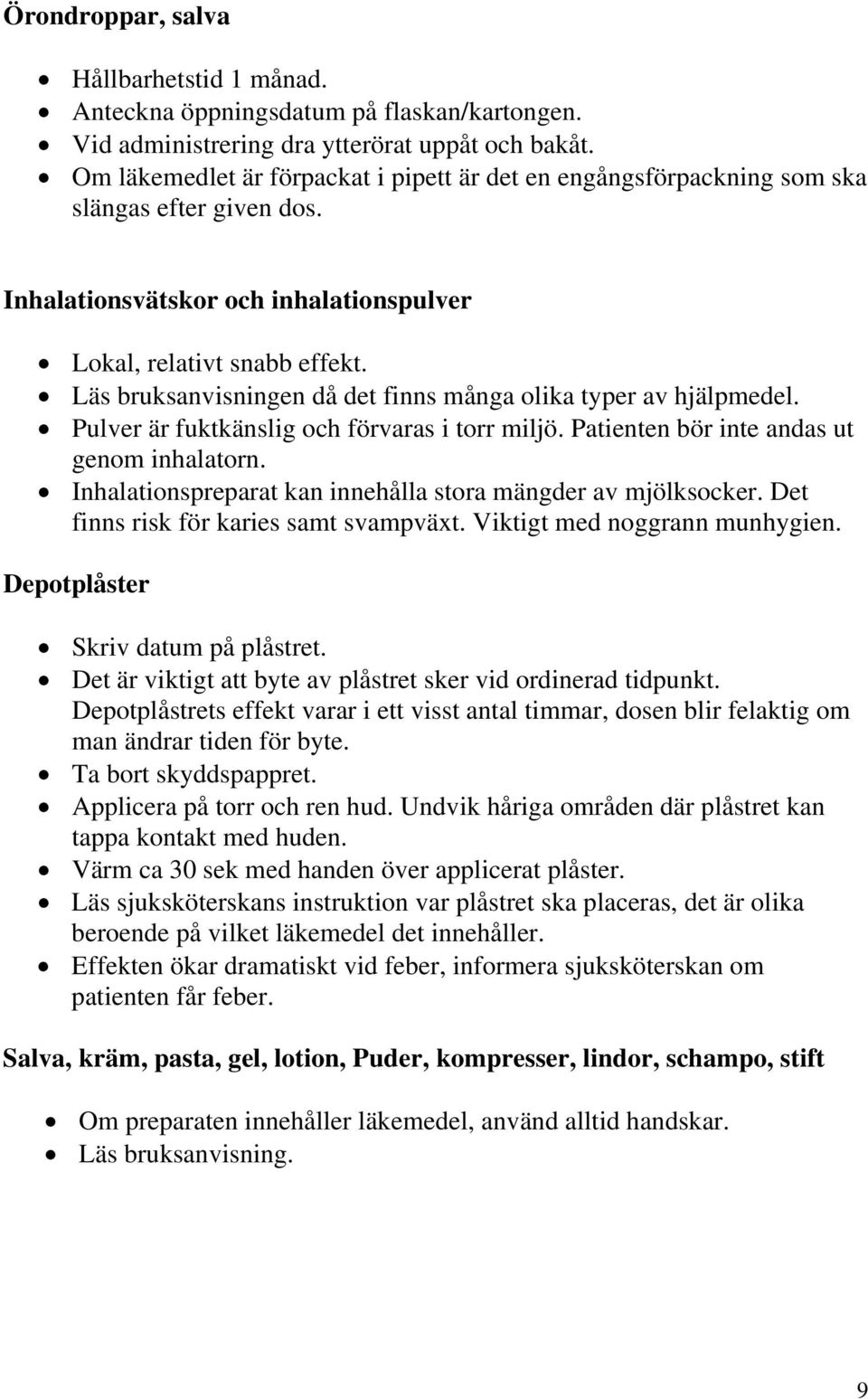 Läs bruksanvisningen då det finns många olika typer av hjälpmedel. Pulver är fuktkänslig och förvaras i torr miljö. Patienten bör inte andas ut genom inhalatorn.