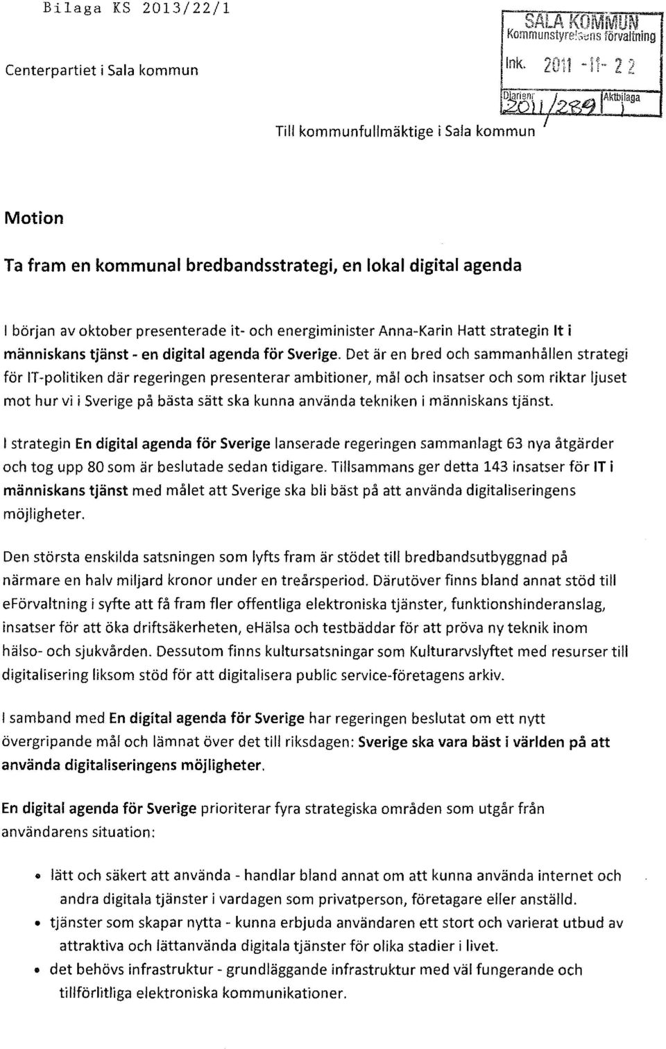 människans tjänst- en digital agenda för Sverige. Det är en bred och sammanhållen strategi för!