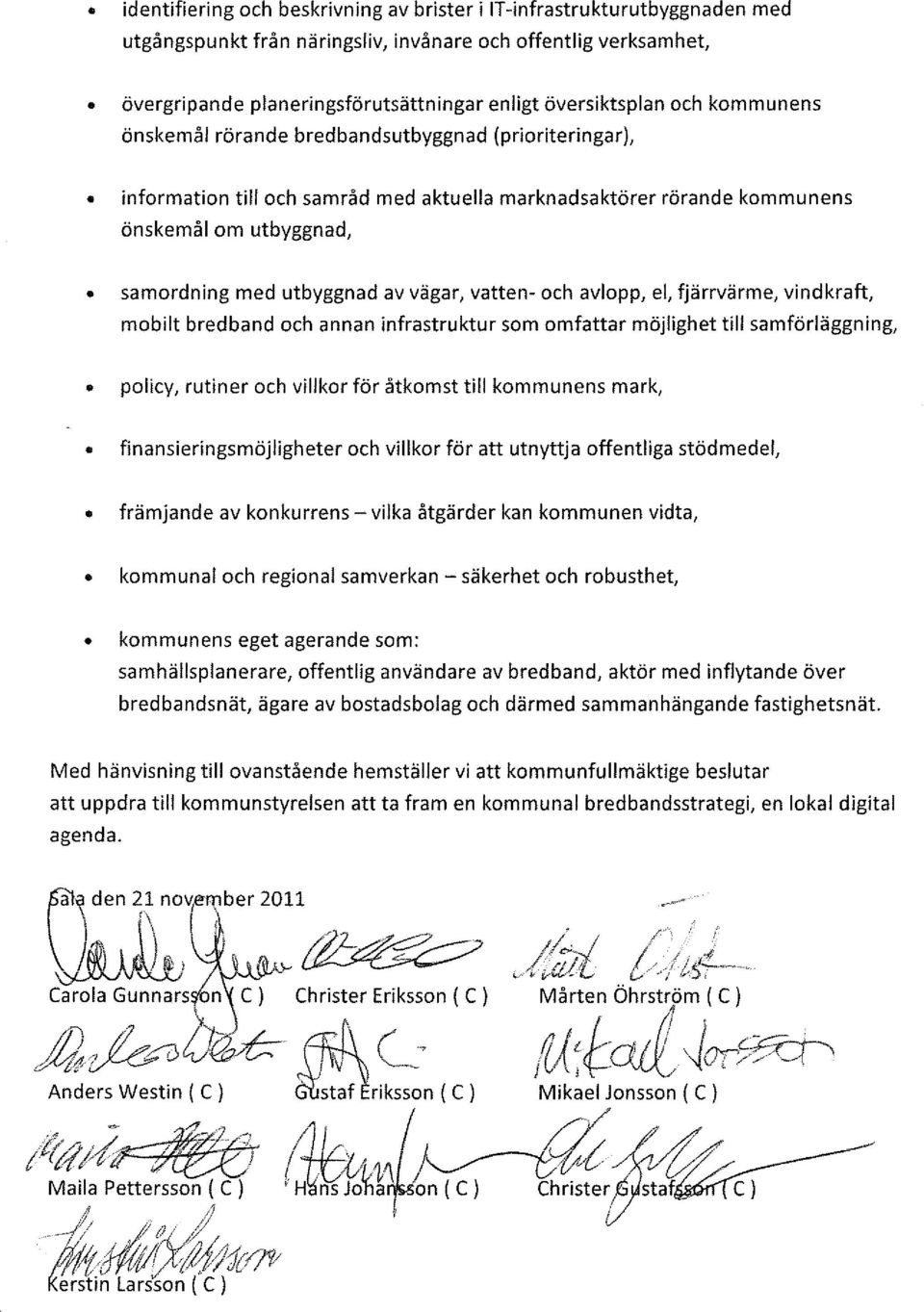 vägar, vatten- och avlopp, el, fjärrvärme, vindkraft, mobilt bredband och annan infrastruktur som omfattar möjlighet till samförläggning, policy, rutiner och villkor för åtkomst till kommunens mark,