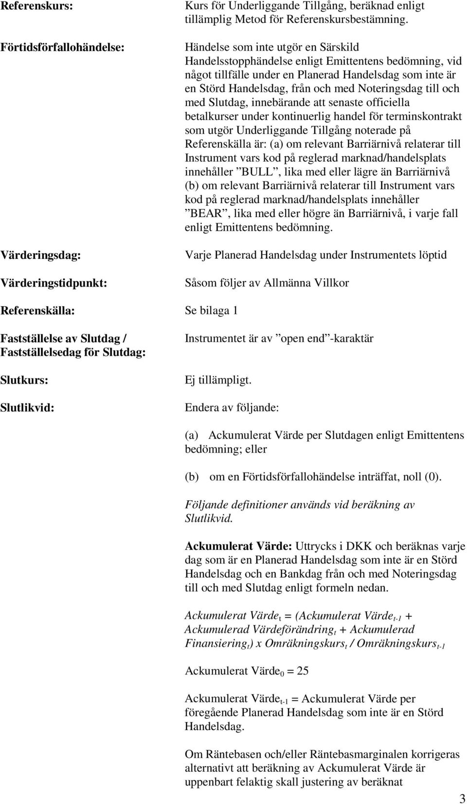 och med Slutdag, innebärande att senaste officiella betalkurser under kontinuerlig handel för terminskontrakt som utgör Underliggande Tillgång noterade på Referenskälla är: (a) om relevant