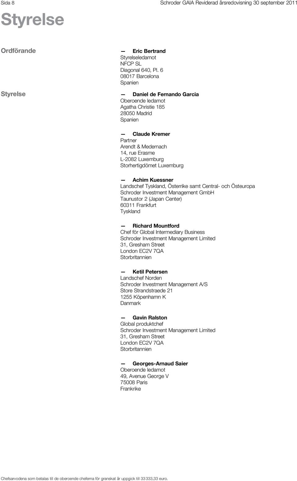 Luxemburg Achim Kuessner Landschef Tyskland, Österrike samt Central- och Östeuropa Schroder Investment Management GmbH Taunustor 2 (Japan Center) 60311 Frankfurt Tyskland Richard Mountford Chef för