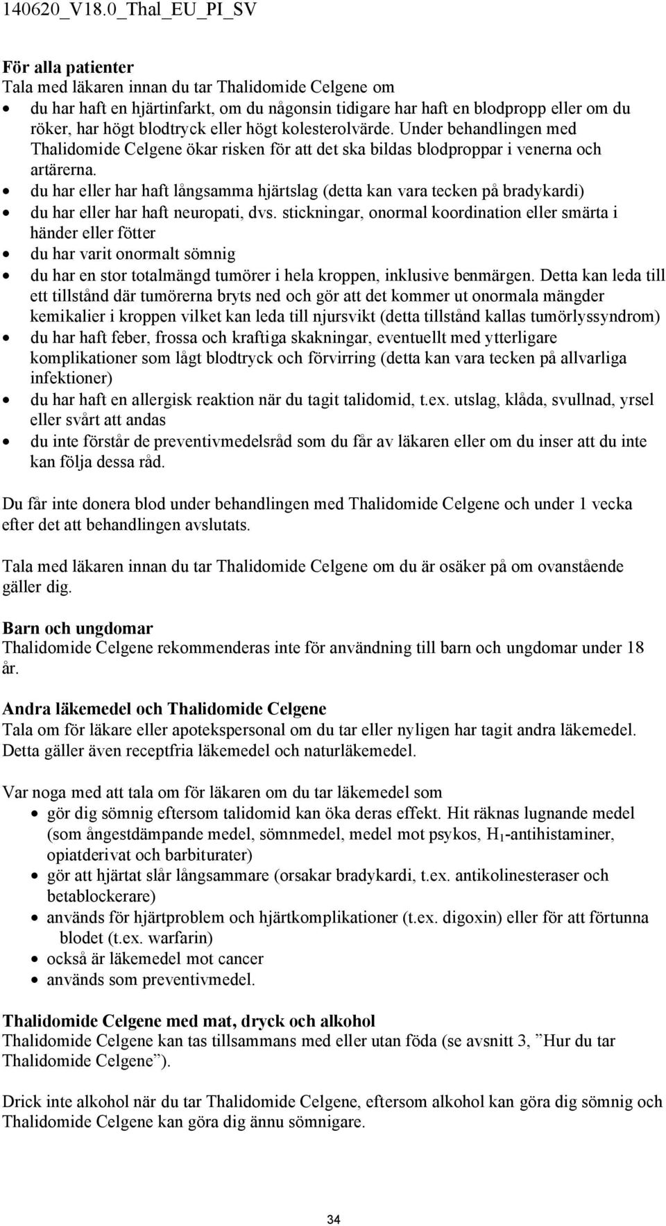 du har eller har haft långsamma hjärtslag (detta kan vara tecken på bradykardi) du har eller har haft neuropati, dvs.