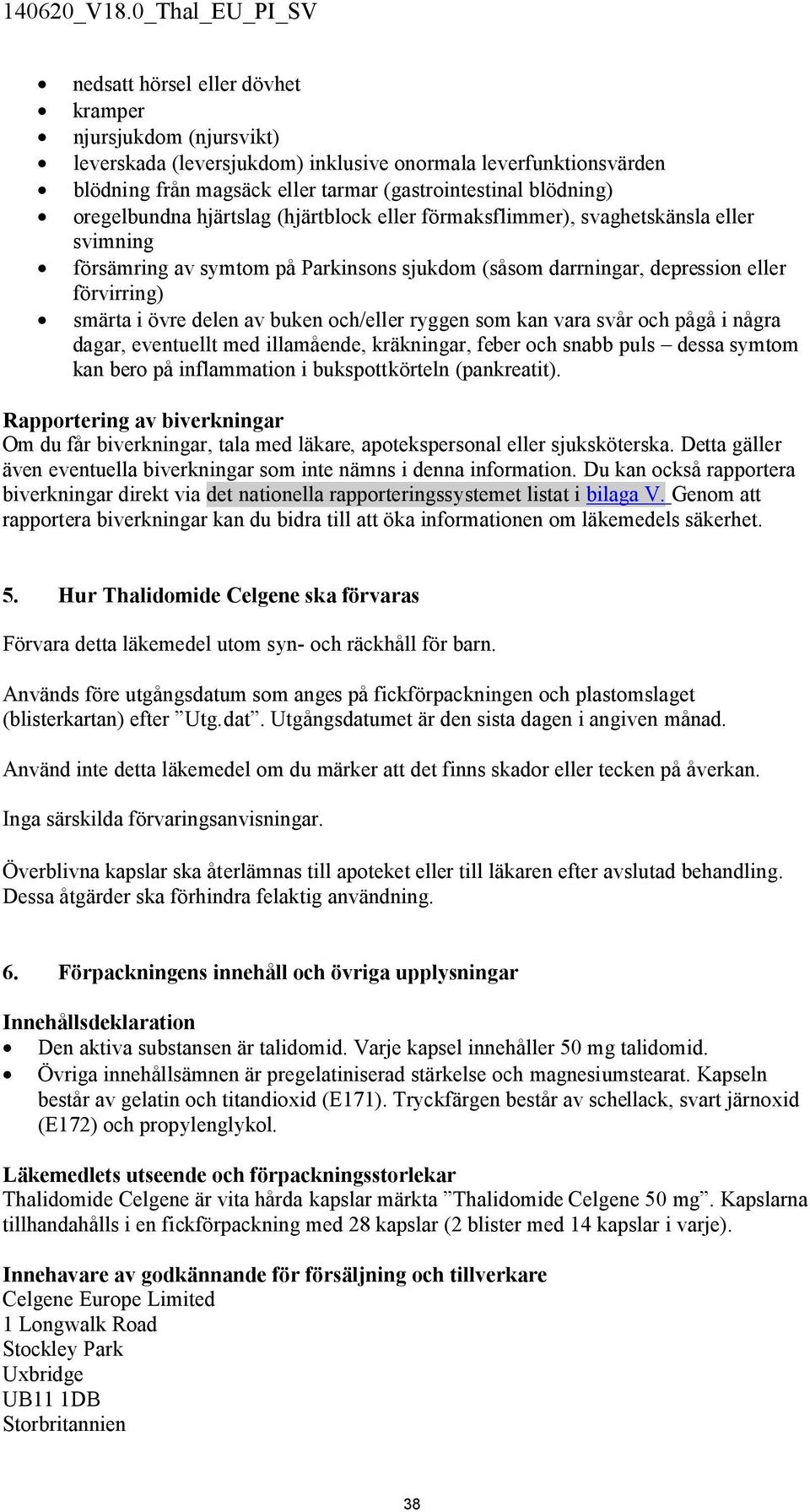 av buken och/eller ryggen som kan vara svår och pågå i några dagar, eventuellt med illamående, kräkningar, feber och snabb puls dessa symtom kan bero på inflammation i bukspottkörteln (pankreatit).