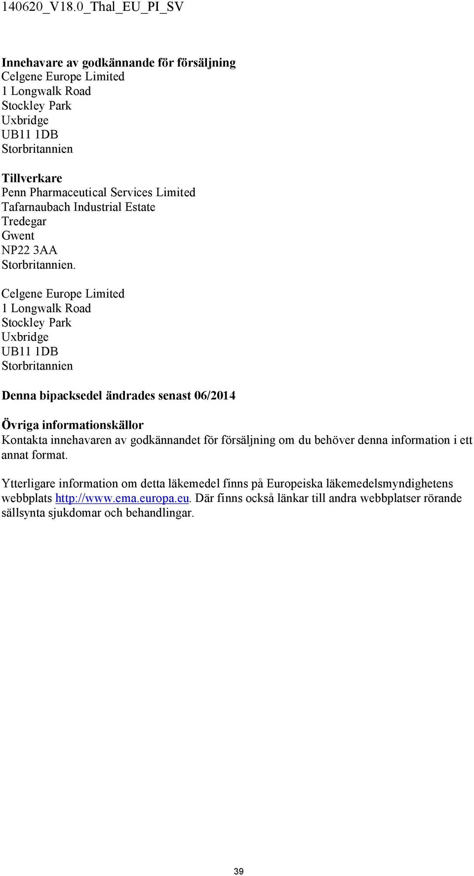 Celgene Europe Limited 1 Longwalk Road Stockley Park Uxbridge UB11 1DB Storbritannien Denna bipacksedel ändrades senast 06/2014 Övriga informationskällor Kontakta innehavaren av