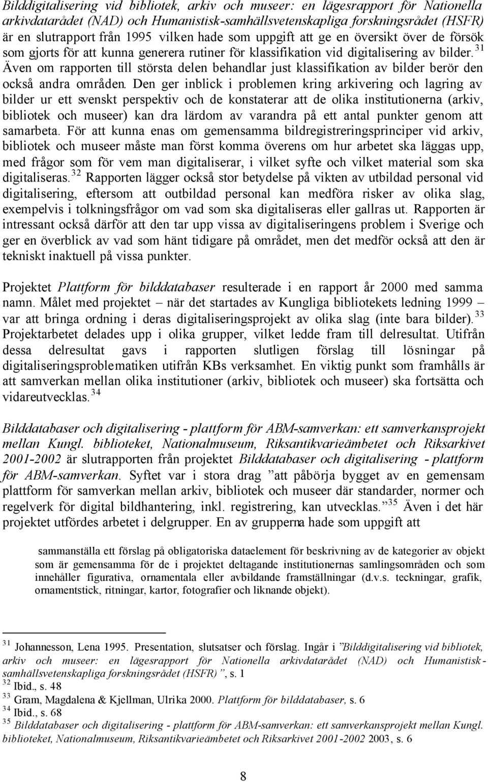 31 Även om rapporten till största delen behandlar just klassifikation av bilder berör den också andra områden.