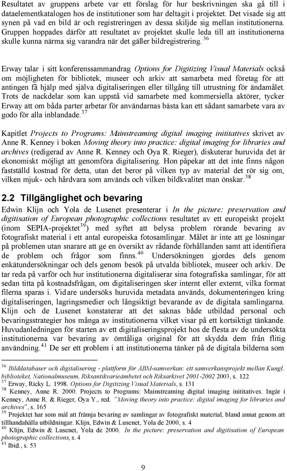 Gruppen hoppades därför att resultatet av projektet skulle leda till att institutionerna skulle kunna närma sig varandra när det gäller bildregistrering.