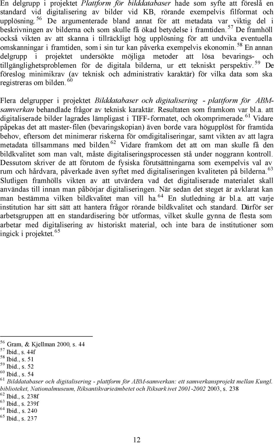 57 De framhöll också vikten av att skanna i tillräckligt hög upplösning för att undvika eventuella omskanningar i framtiden, som i sin tur kan påverka exempelvis ekonomin.