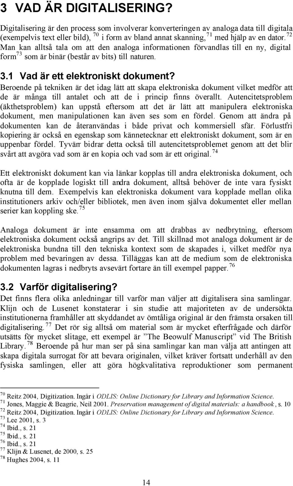 72 Man kan alltså tala om att den analoga informationen förvandlas till en ny, digital form 73 som är binär (består av bits) till naturen. 3.1 Vad är ett elektroniskt dokument?
