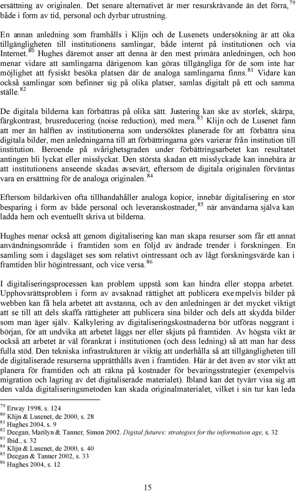 80 Hughes däremot anser att denna är den mest primära anledningen, och hon menar vidare att samlingarna därigenom kan göras tillgängliga för de som inte har möjlighet att fysiskt besöka platsen där