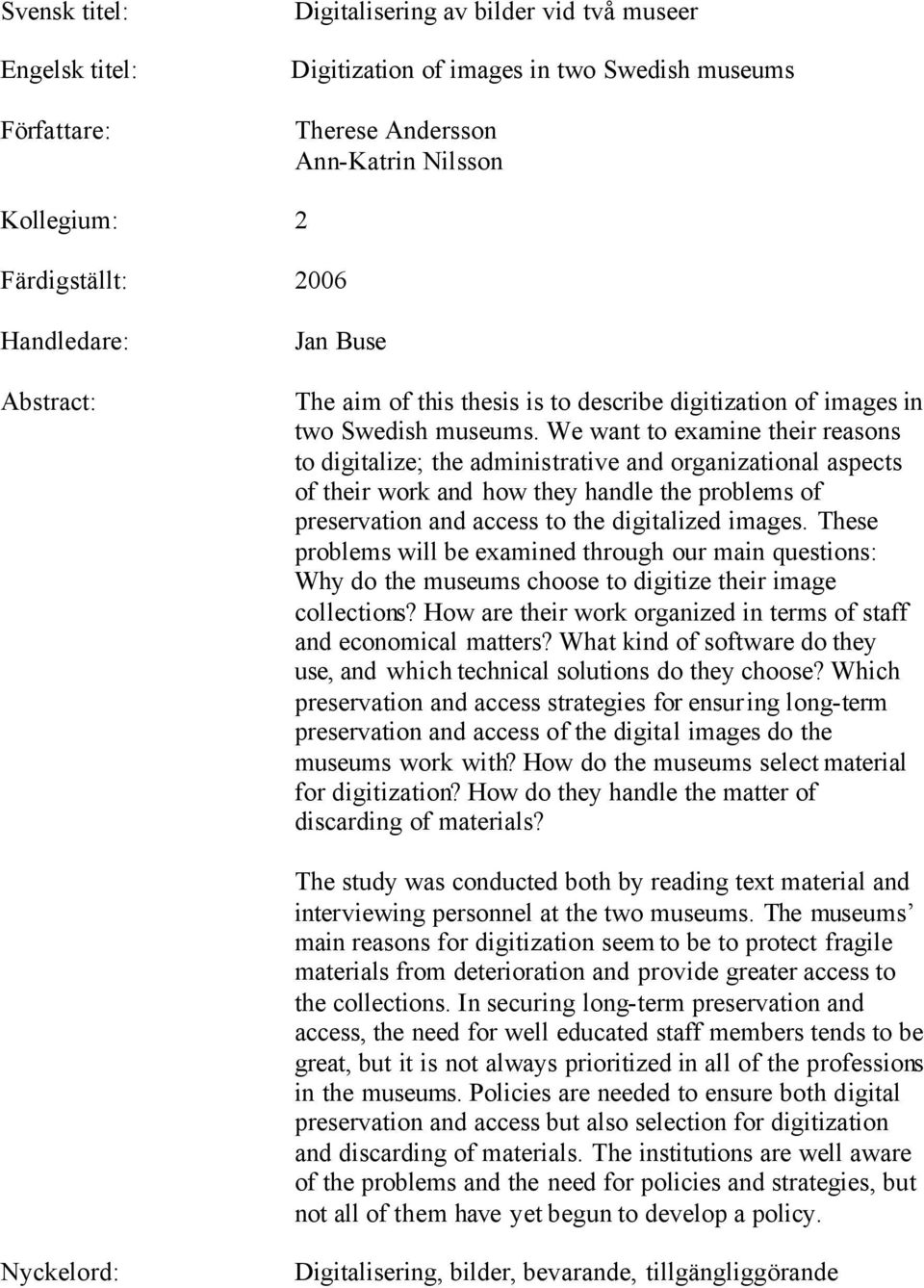 We want to examine their reasons to digitalize; the administrative and organizational aspects of their work and how they handle the problems of preservation and access to the digitalized images.