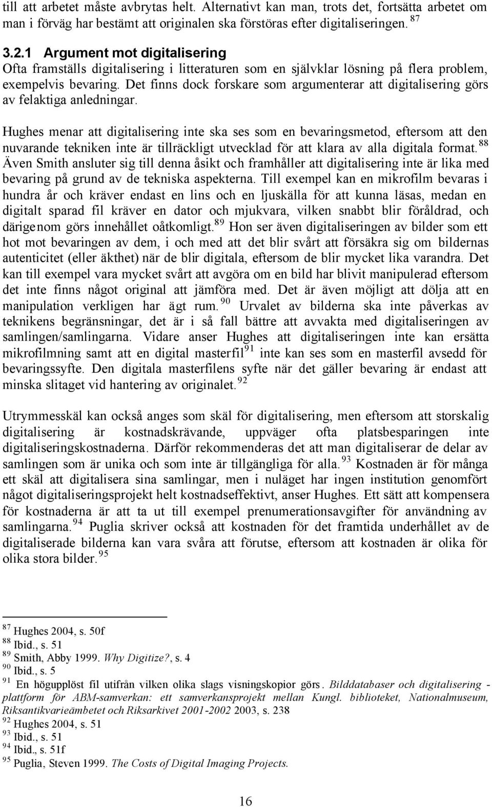 Det finns dock forskare som argumenterar att digitalisering görs av felaktiga anledningar.