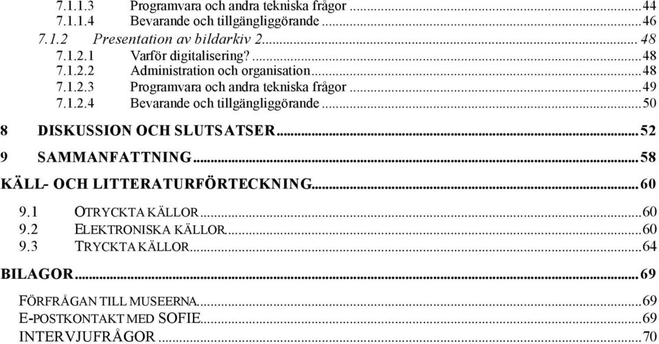 ..50 8 DISKUSSION OCH SLUTSATSER... 52 9 SAMMANFATTNING... 58 KÄLL- OCH LITTERATURFÖRTECKNING... 60 9.1 OTRYCKTA KÄLLOR...60 9.2 ELEKTRONISKA KÄLLOR.