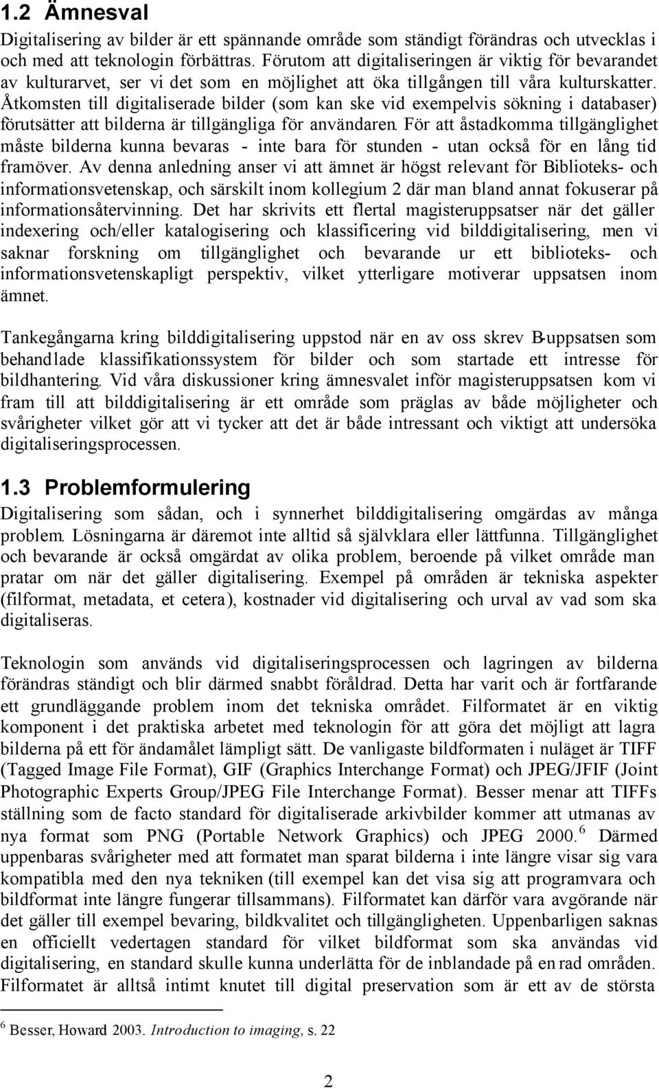 Åtkomsten till digitaliserade bilder (som kan ske vid exempelvis sökning i databaser) förutsätter att bilderna är tillgängliga för användaren.