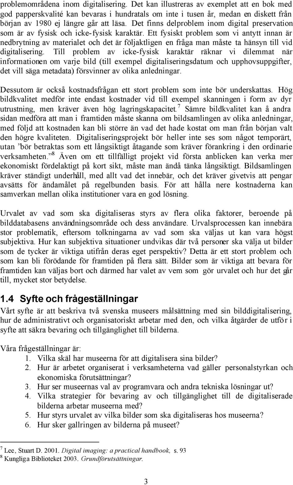 Det finns delproblem inom digital preservation som är av fysisk och icke-fysisk karaktär.