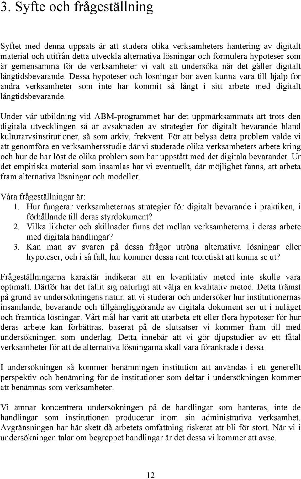 Dessa hypoteser och lösningar bör även kunna vara till hjälp för andra verksamheter som inte har kommit så långt i sitt arbete med digitalt långtidsbevarande.