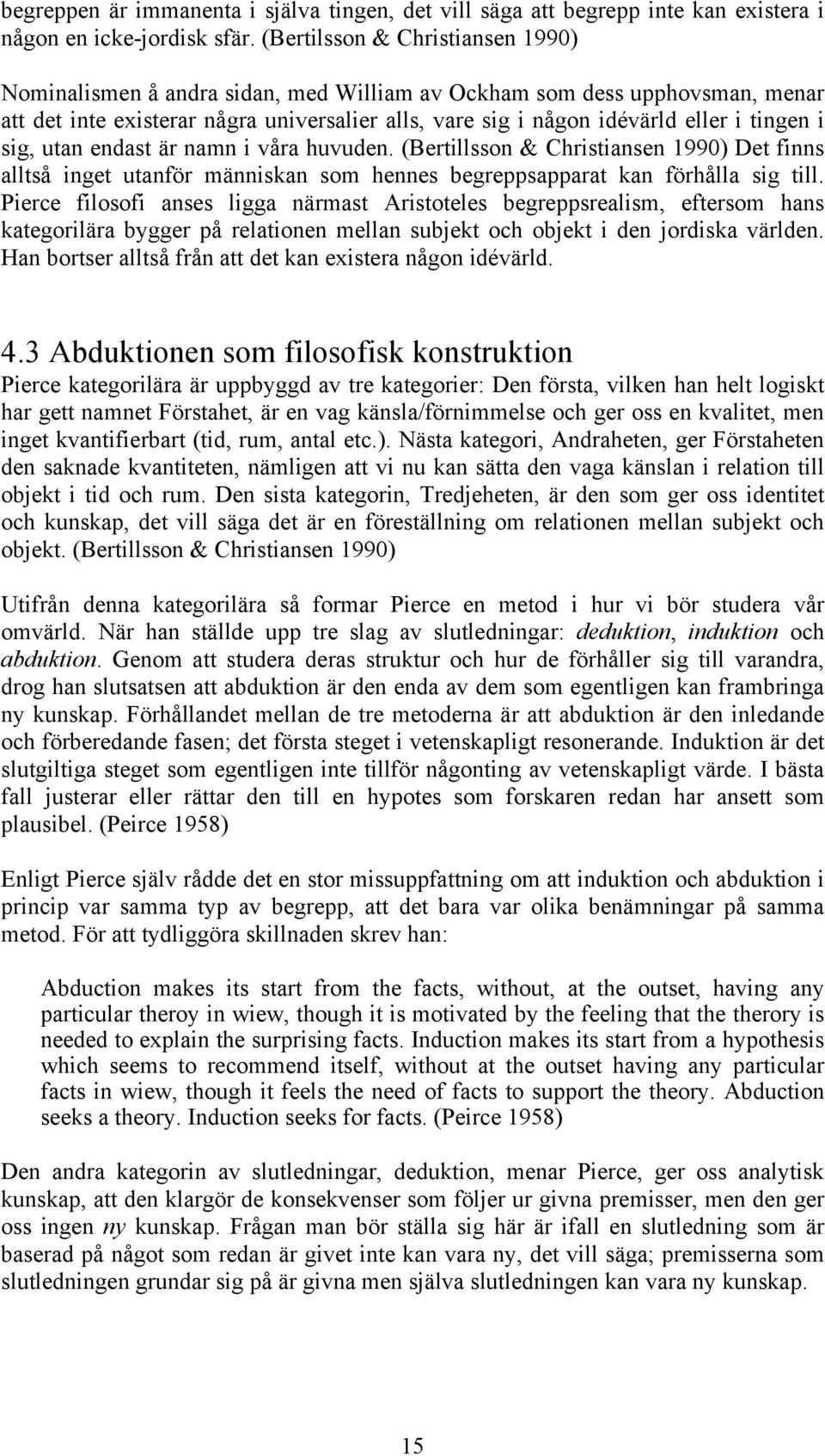 i sig, utan endast är namn i våra huvuden. (Bertillsson & Christiansen 1990) Det finns alltså inget utanför människan som hennes begreppsapparat kan förhålla sig till.