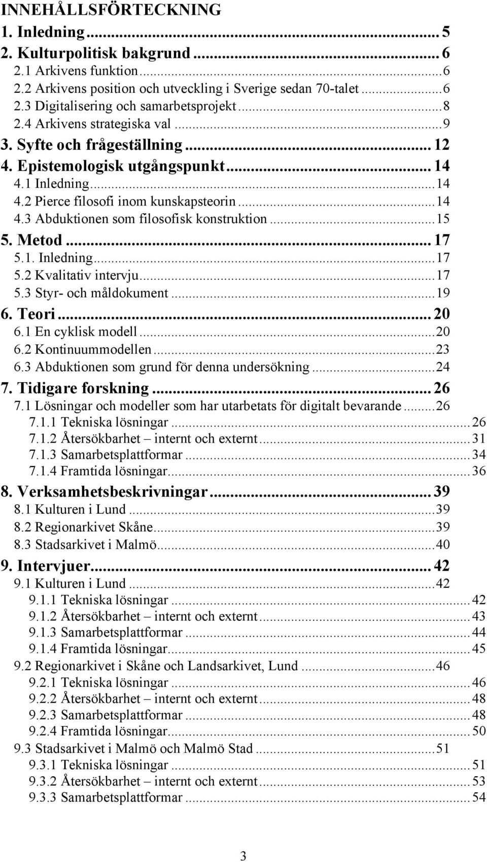 ..15 5. Metod...17 5.1. Inledning...17 5.2 Kvalitativ intervju...17 5.3 Styr- och måldokument...19 6. Teori...20 6.1 En cyklisk modell...20 6.2 Kontinuummodellen...23 6.