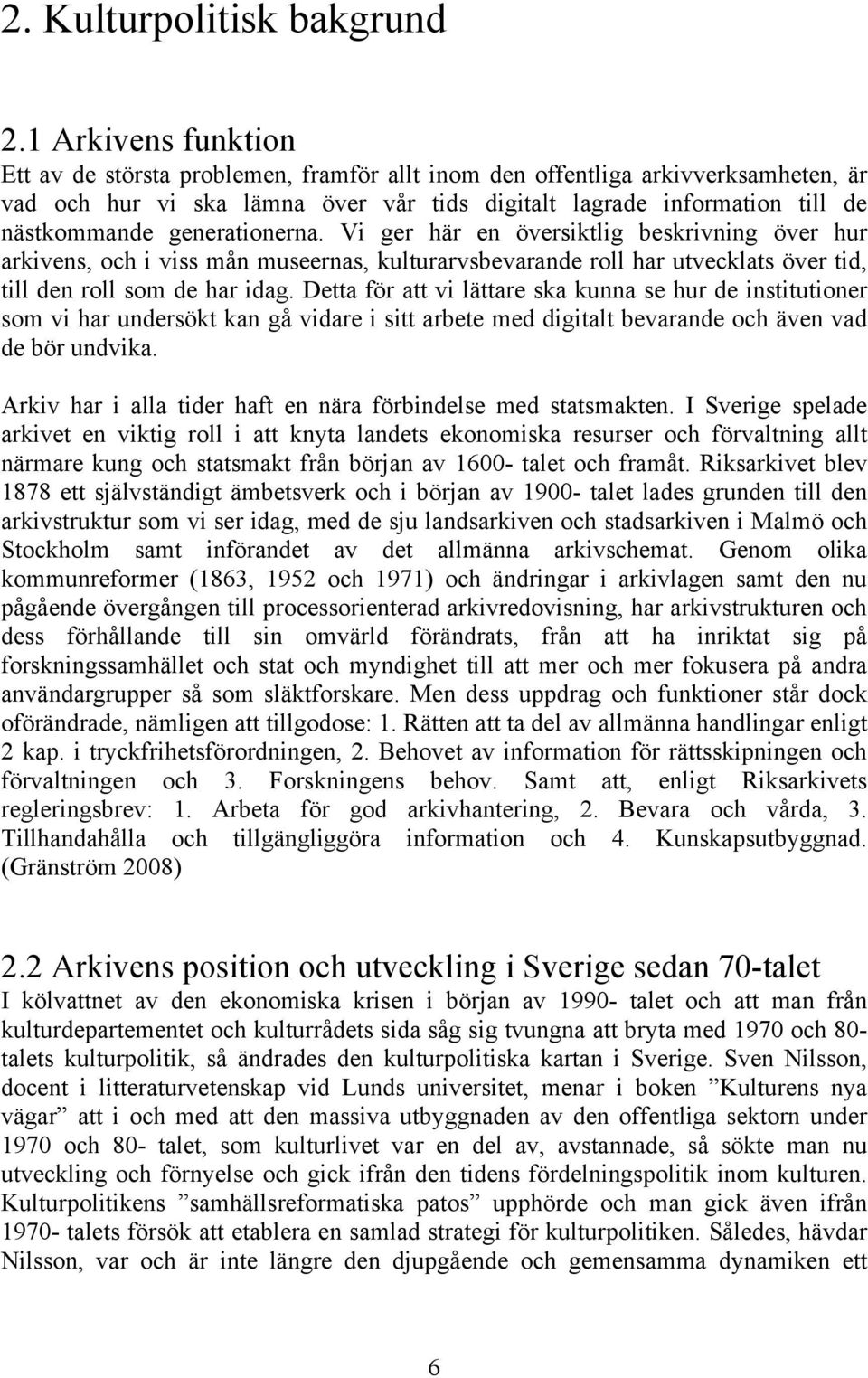 generationerna. Vi ger här en översiktlig beskrivning över hur arkivens, och i viss mån museernas, kulturarvsbevarande roll har utvecklats över tid, till den roll som de har idag.