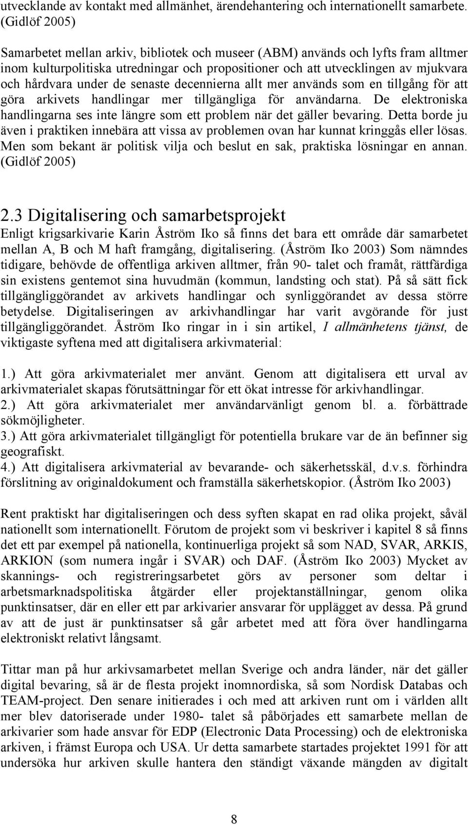 de senaste decennierna allt mer används som en tillgång för att göra arkivets handlingar mer tillgängliga för användarna.