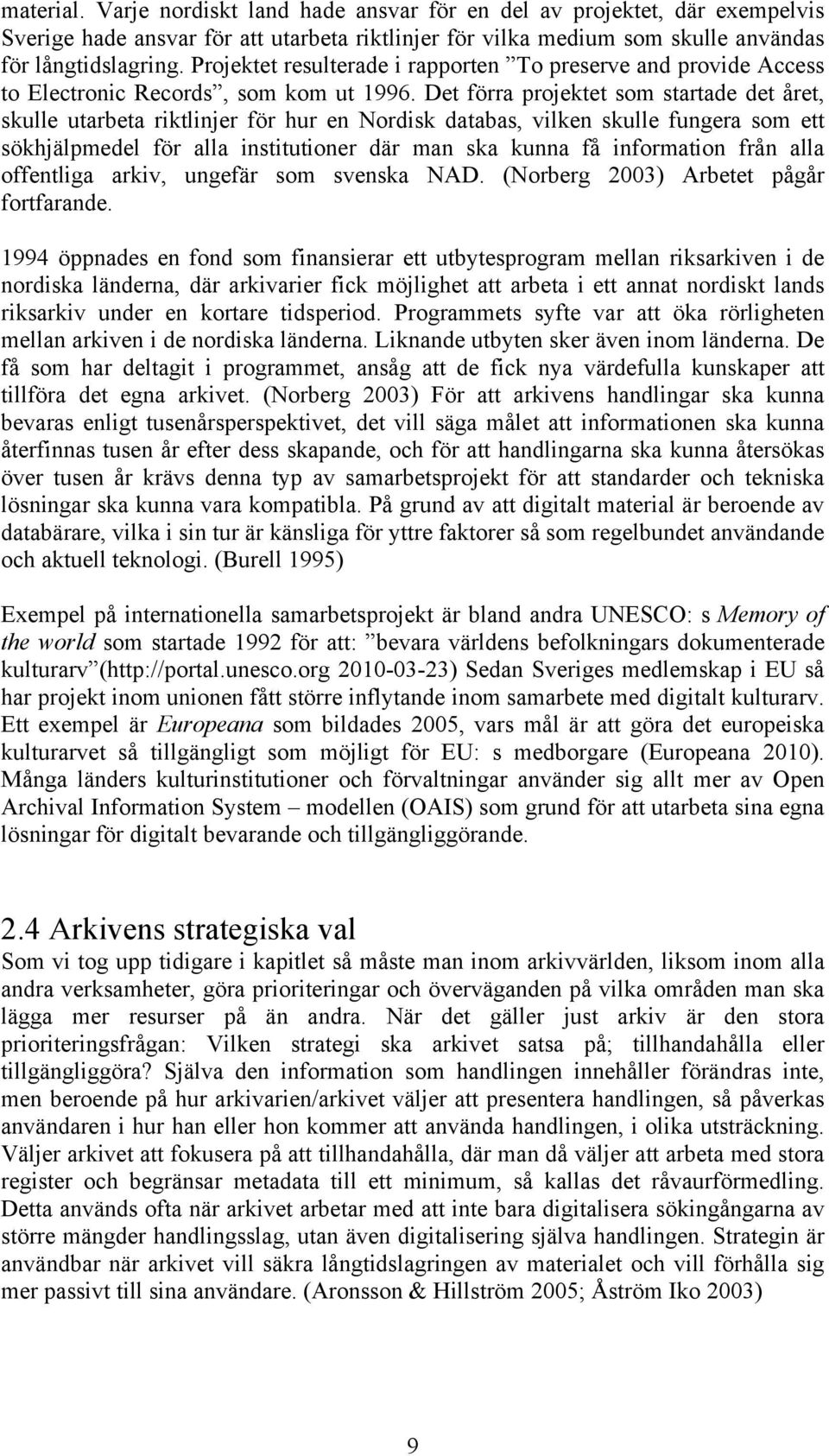 Det förra projektet som startade det året, skulle utarbeta riktlinjer för hur en Nordisk databas, vilken skulle fungera som ett sökhjälpmedel för alla institutioner där man ska kunna få information