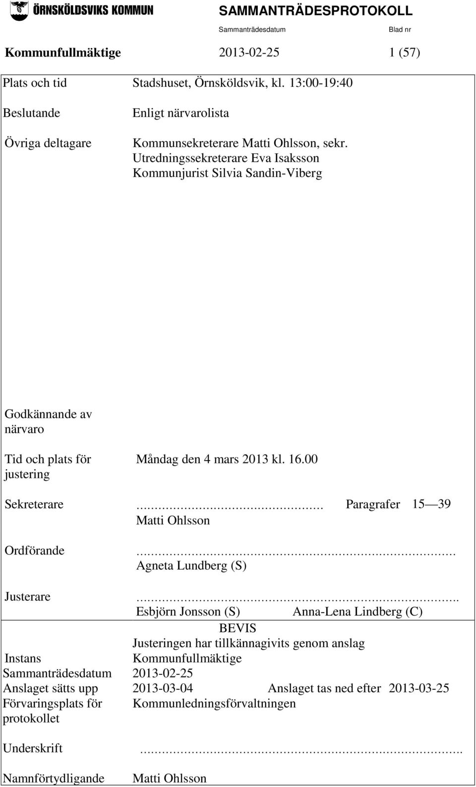 00 Sekreterare Paragrafer 15 39 Matti Ohlsson Ordförande Agneta Lundberg (S) Justerare.