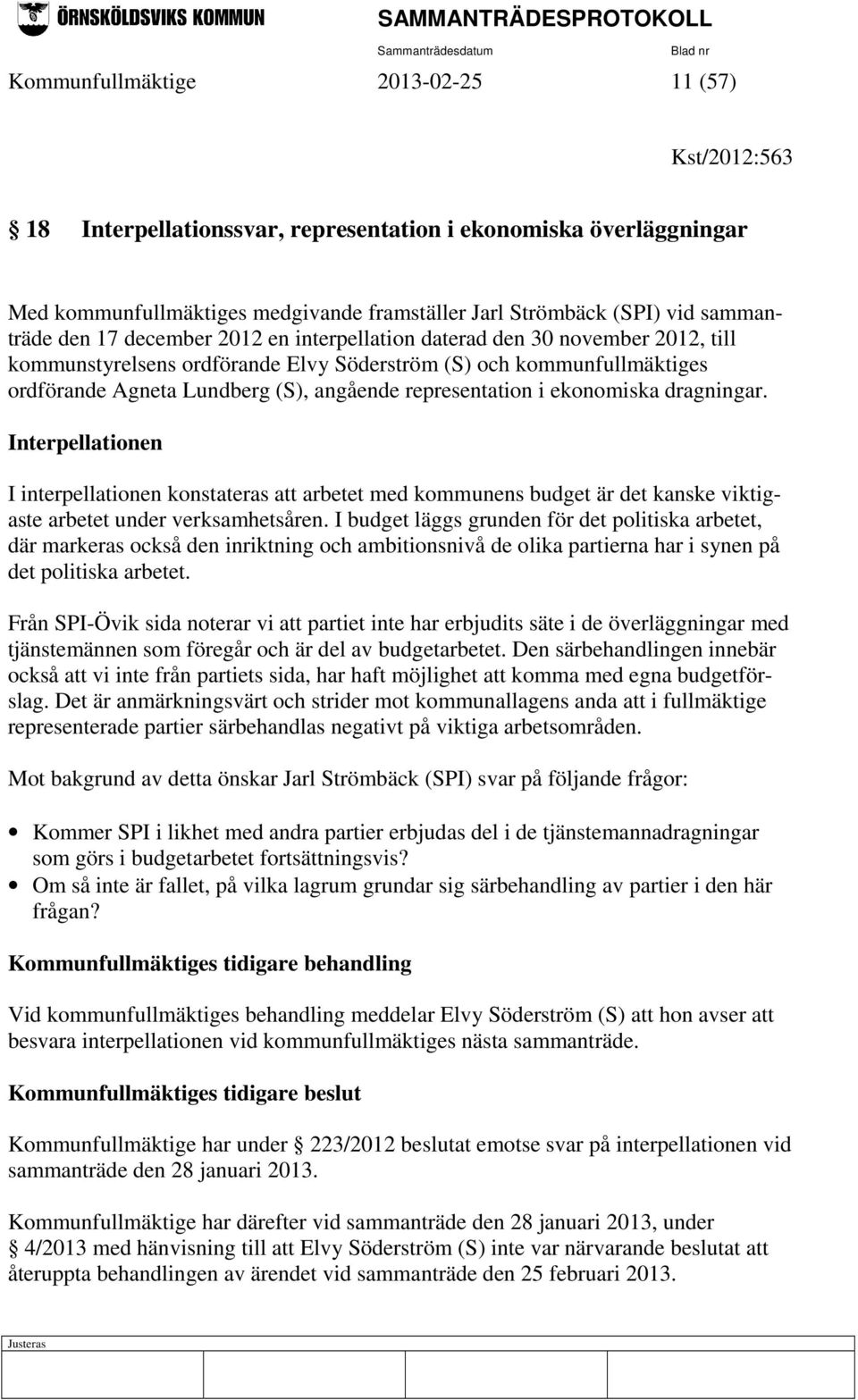 representation i ekonomiska dragningar. Interpellationen I interpellationen konstateras att arbetet med kommunens budget är det kanske viktigaste arbetet under verksamhetsåren.