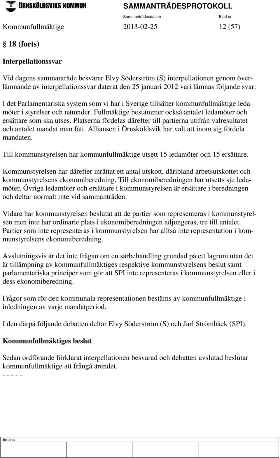 Fullmäktige bestämmer också antalet ledamöter och ersättare som ska utses. Platserna fördelas därefter till partierna utifrån valresultatet och antalet mandat man fått.