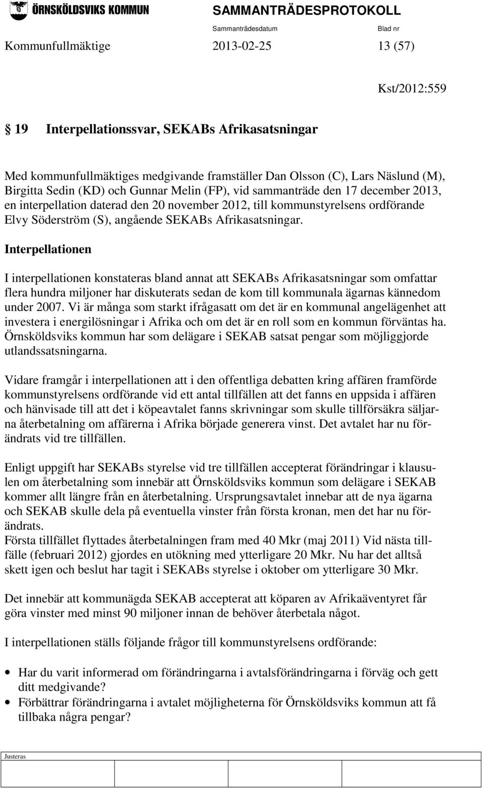 Interpellationen I interpellationen konstateras bland annat att SEKABs Afrikasatsningar som omfattar flera hundra miljoner har diskuterats sedan de kom till kommunala ägarnas kännedom under 2007.