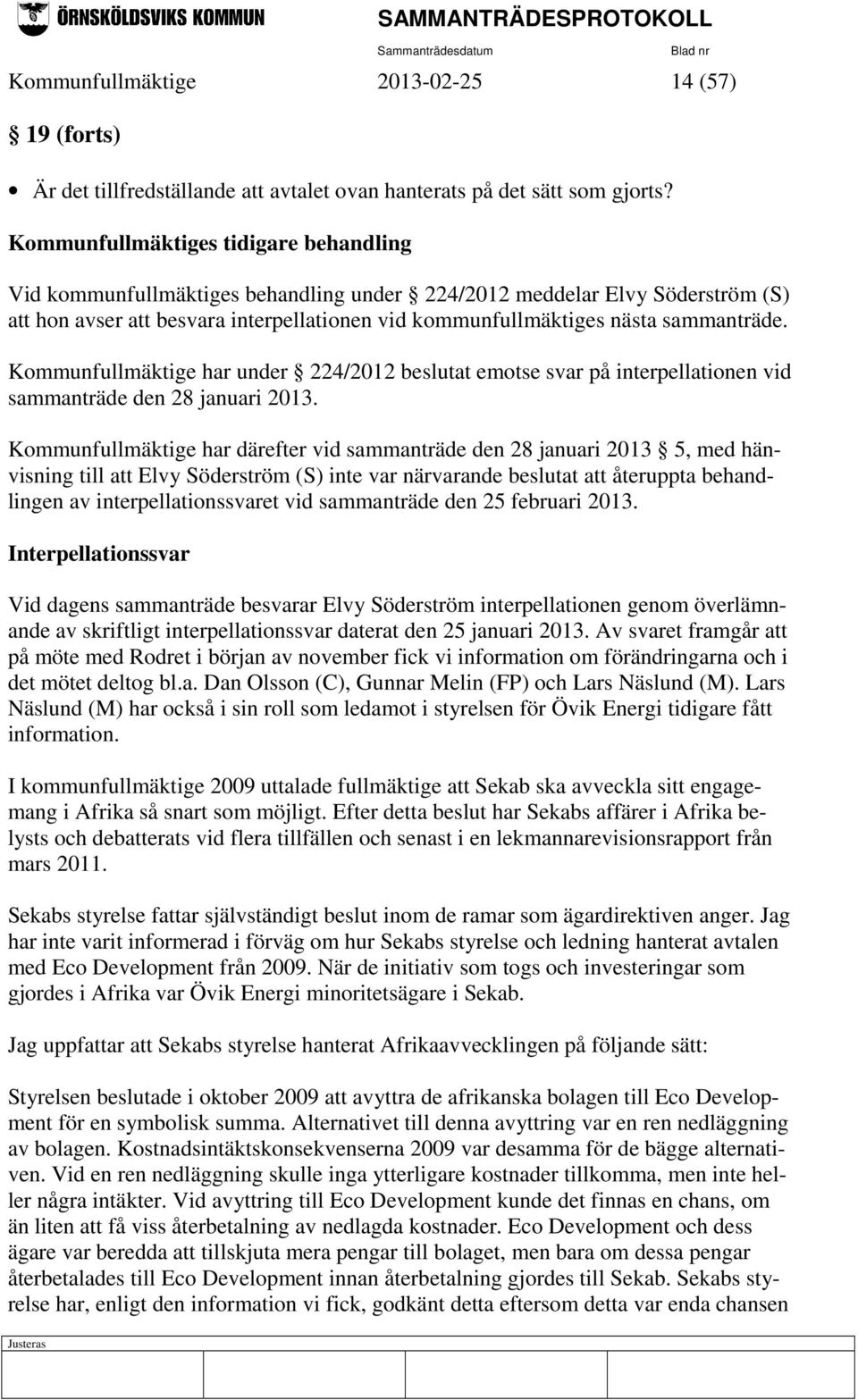 sammanträde. Kommunfullmäktige har under 224/2012 beslutat emotse svar på interpellationen vid sammanträde den 28 januari 2013.