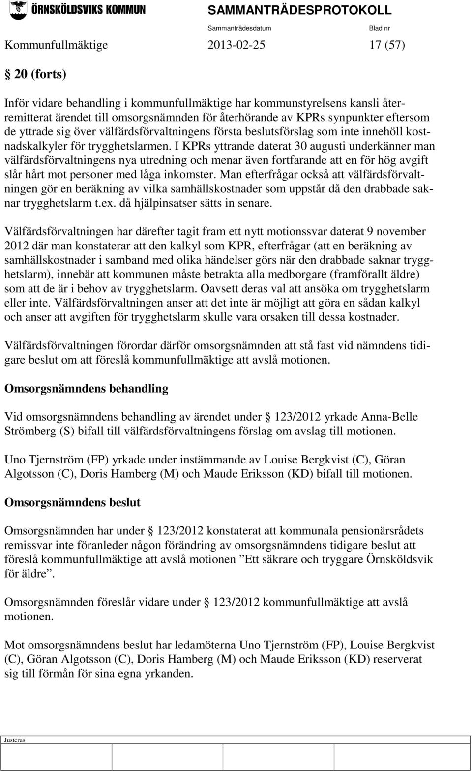 I KPRs yttrande daterat 30 augusti underkänner man välfärdsförvaltningens nya utredning och menar även fortfarande att en för hög avgift slår hårt mot personer med låga inkomster.