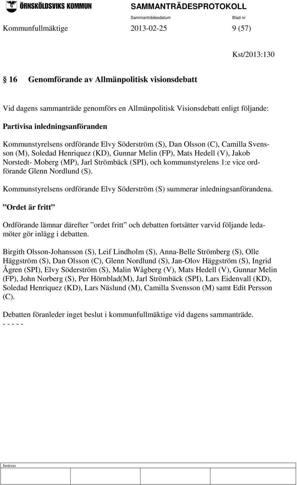 Jarl Strömbäck (SPI), och kommunstyrelens 1:e vice ordförande Glenn Nordlund (S). Kommunstyrelsens ordförande Elvy Söderström (S) summerar inledningsanförandena.