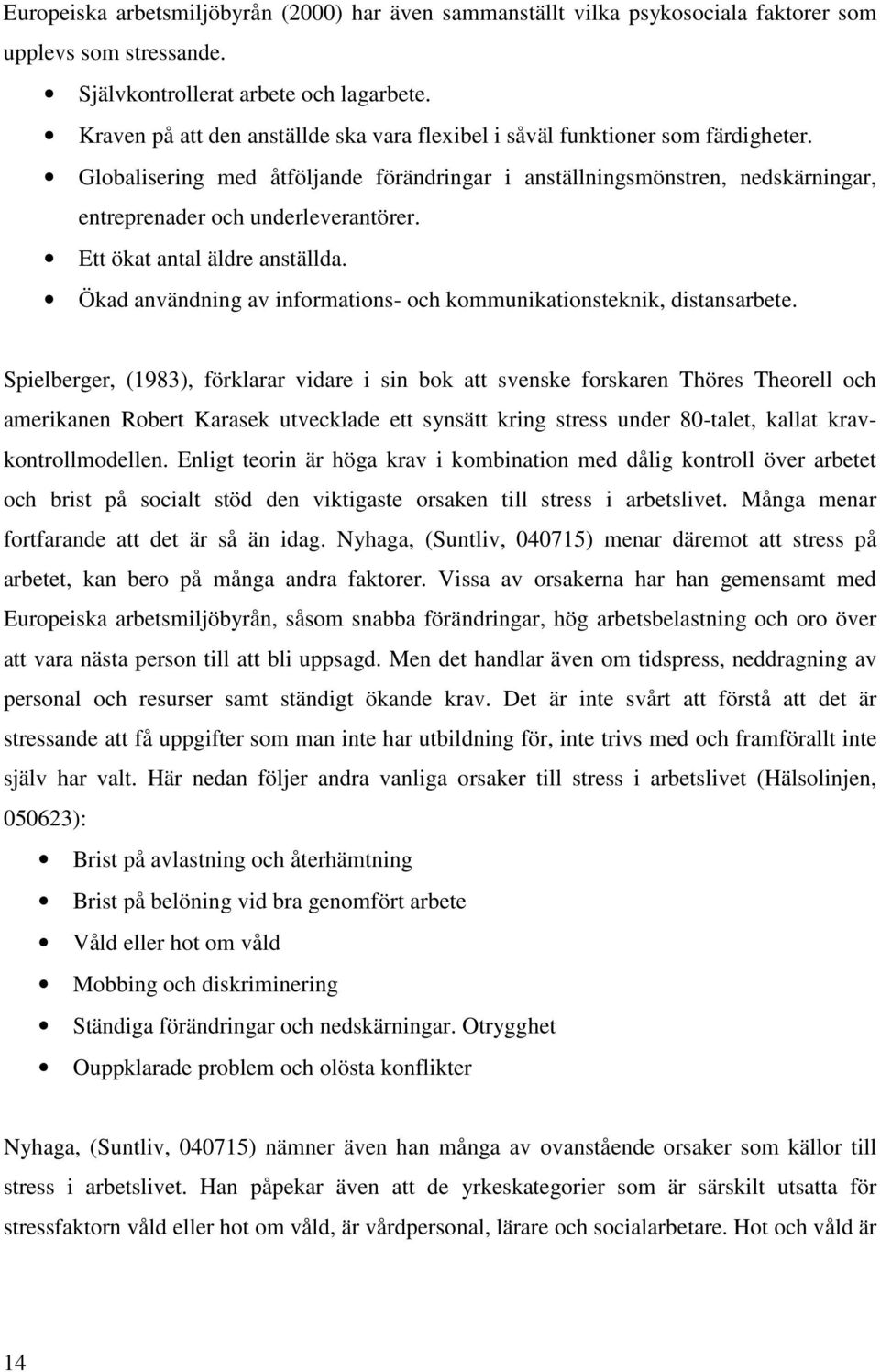 Ett ökat antal äldre anställda. Ökad användning av informations- och kommunikationsteknik, distansarbete.