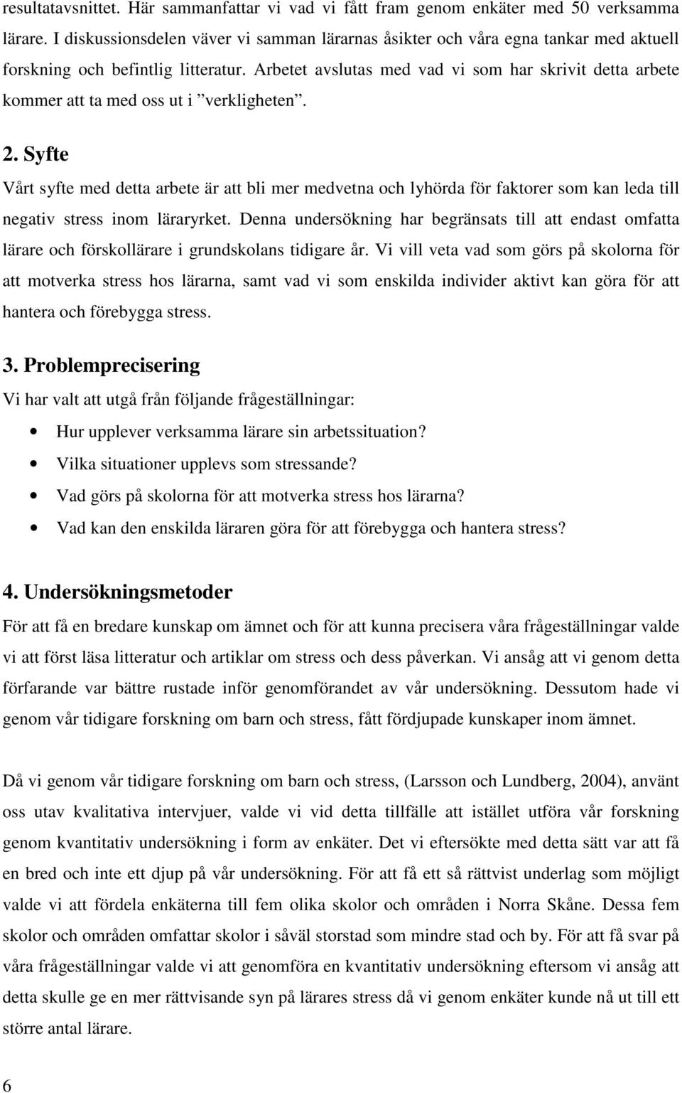 Arbetet avslutas med vad vi som har skrivit detta arbete kommer att ta med oss ut i verkligheten. 2.