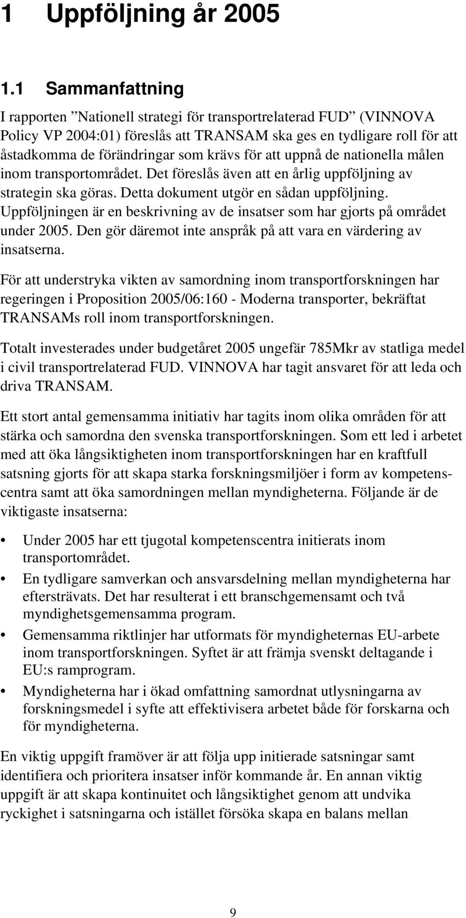 att uppnå de nationella målen inom transportområdet. Det föreslås även att en årlig uppföljning av strategin ska göras. Detta dokument utgör en sådan uppföljning.