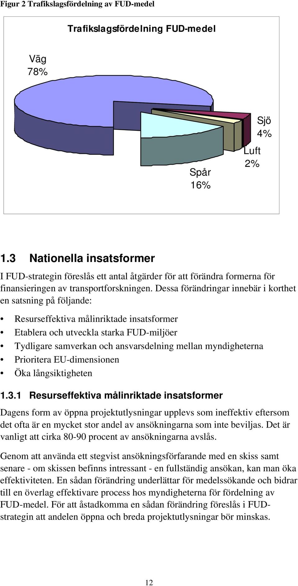 Dessa förändringar innebär i korthet en satsning på följande: Resurseffektiva målinriktade insatsformer Etablera och utveckla starka FUD-miljöer Tydligare samverkan och ansvarsdelning mellan