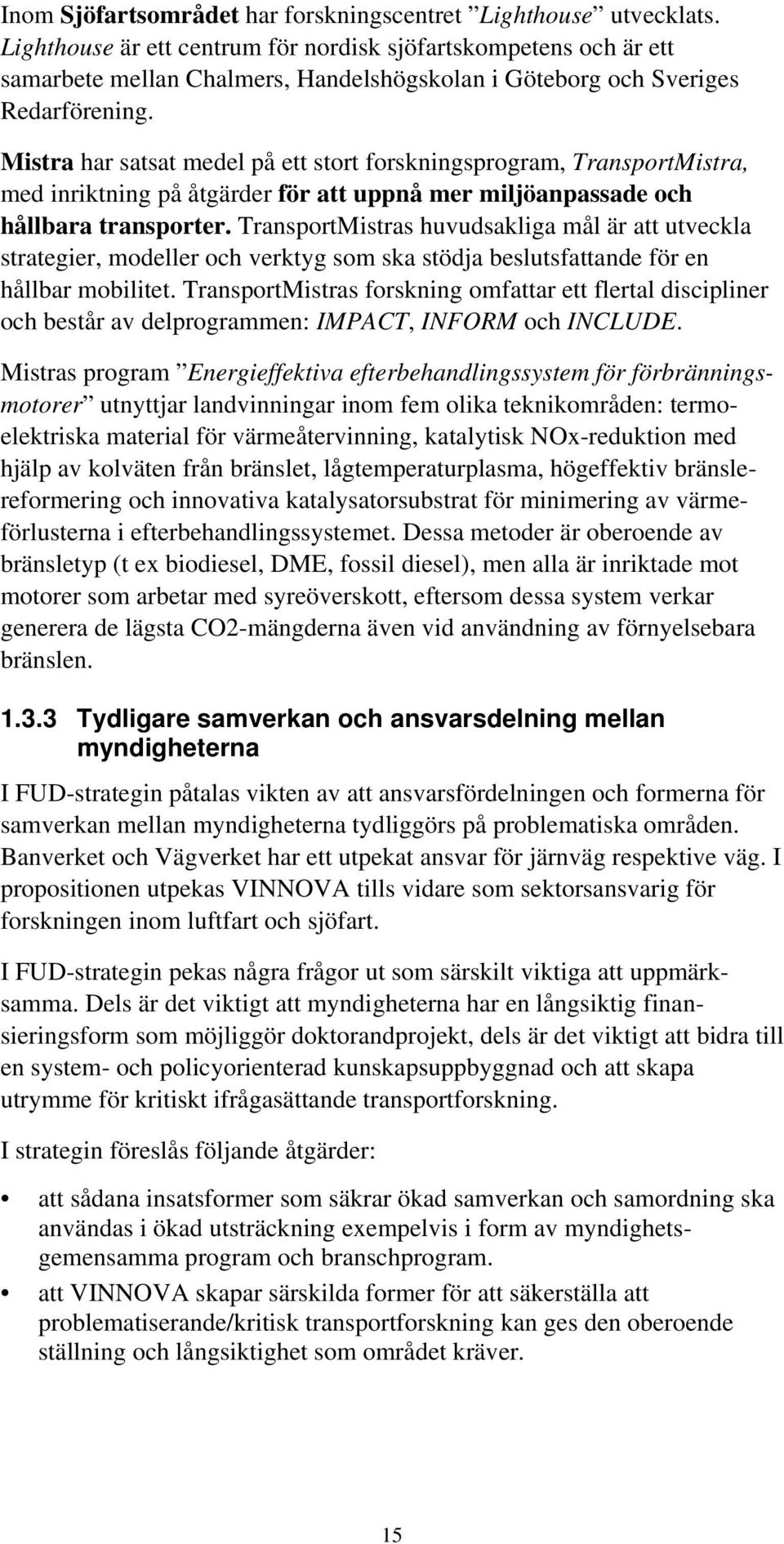 Mistra har satsat medel på ett stort forskningsprogram, TransportMistra, med inriktning på åtgärder för att uppnå mer miljöanpassade och hållbara transporter.